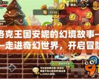 洛克王國安妮的幻境故事——走進奇幻世界，開啟冒險之旅
