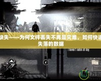 文件缺失——為何文件丟失不再是災難，如何快速找回失落的數據