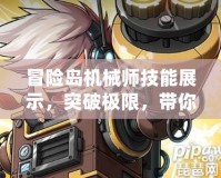 冒險島機械師技能展示，突破極限，帶你暢游冒險！