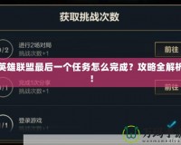 英雄聯(lián)盟最后一個(gè)任務(wù)怎么完成？攻略全解析！
