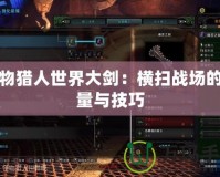 怪物獵人世界大劍：橫掃戰場的力量與技巧
