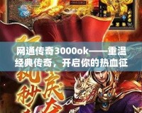 網通傳奇3000ok——重溫經典傳奇，開啟你的熱血征途