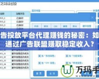 廣告投放平臺代理賺錢的秘密：如何通過廣告聯盟賺取穩定收入？