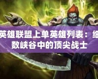英雄聯盟上單英雄列表：細數峽谷中的頂尖戰士