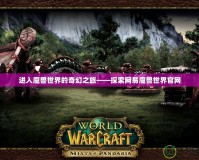 進入魔獸世界的奇幻之旅——探索網易魔獸世界官網