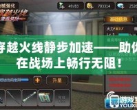 穿越火線靜步加速——助你在戰場上暢行無阻！