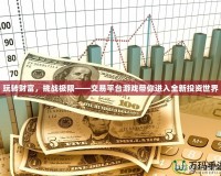 玩轉財富，挑戰極限——交易平臺游戲帶你進入全新投資世界