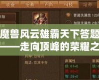 魔獸風云雄霸天下答題——走向頂峰的榮耀之路