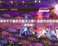 DNF雙開不了提示已超過上限？這些方法幫你輕松解決問題！