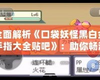全面解析《口袋妖怪黑白金手指大全貼吧》：助你暢游寶可夢世界，輕松突破挑戰！