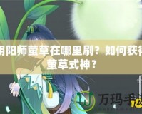 陰陽師螢草在哪里刷？如何獲得螢草式神？