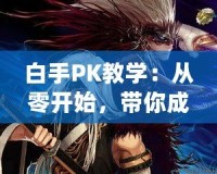 白手PK教學：從零開始，帶你成為PK高手