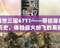 盛世三國6711——帶你穿越歷史，體驗戰火紛飛的英雄時代