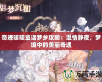 奇跡暖暖童話夢鄉攻略：溫情靜夜，夢境中的美麗奇遇