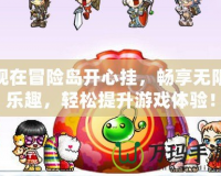 現(xiàn)在冒險(xiǎn)島開(kāi)心掛，暢享無(wú)限樂(lè)趣，輕松提升游戲體驗(yàn)！