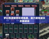 夢幻西游寵修吃修煉果，助力寵物成長的新途徑