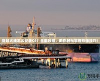 穿越火線怎么安裝C4？全面攻略，助你輕松掌握炸彈技巧！