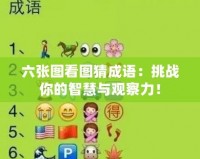 六張圖看圖猜成語：挑戰你的智慧與觀察力！