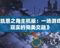 《凱恩之角主機版：一場游戲與現實的完美交融》