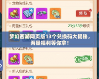 夢幻西游網(wǎng)頁版13個兌換碼大揭秘，海量福利等你拿！