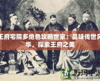 王府宅院多絕色攻略世家：品味傳世風(fēng)華，探索王府之美