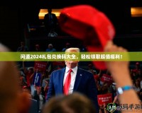 問道2024禮包兌換碼大全，輕松領取超值福利！
