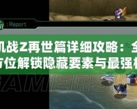 機戰Z再世篇詳細攻略：全方位解鎖隱藏要素與最強機體