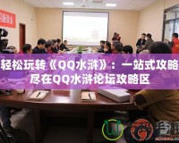 輕松玩轉《QQ水滸》：一站式攻略盡在QQ水滸論壇攻略區