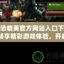 反恐精英官方網站入口下載：暢享精彩游戲體驗，開啟極限挑戰！