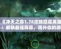 《凈天之命1.78攻略隱藏英雄：解鎖最強陣容，提升你的游戲實力》