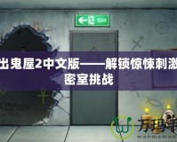 逃出鬼屋2中文版——解鎖驚悚刺激的密室挑戰