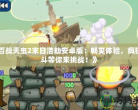 《百戰天蟲2末日浩劫安卓版：暢爽體驗，瘋狂戰斗等你來挑戰！》