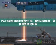PS2《最終幻想10》金手指：解鎖無敵模式，輕松享受游戲樂趣