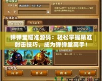 彈彈堂瞄準源碼：輕松掌握精準射擊技巧，成為彈彈堂高手！