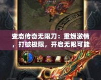 變態傳奇無限刀：重燃激情，打破極限，開啟無限可能！