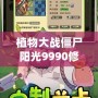 植物大戰僵尸陽光9990修改器：玩轉陽光，輕松制勝的秘密武器