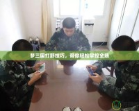 夢三國打野技巧，帶你輕松掌控全場