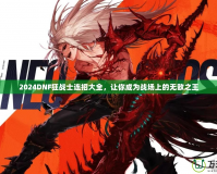2024DNF狂戰士連招大全，讓你成為戰場上的無敵之王