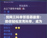 劍網(wǎng)三科舉答題器最新：助你輕松攻克科舉，成為答題達(dá)人！