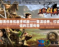 三國群英傳單機版手機版——重溫經典，打造屬于你的三國傳奇