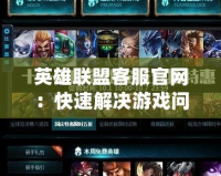 英雄聯盟客服官網：快速解決游戲問題，提升游戲體驗
