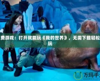 免費游戲：打開就能玩《我的世界》，無需下載輕松暢玩