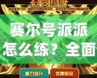 賽爾號派派怎么練？全面攻略，輕松打造最強戰力！