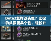 Dota2怎樣改頭像？讓你的頭像更具個性，輕松升級游戲體驗！