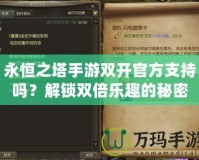 永恒之塔手游雙開官方支持嗎？解鎖雙倍樂趣的秘密