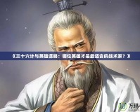 《三十六計與英雄謀略：哪位英雄才是最適合的戰術家？》