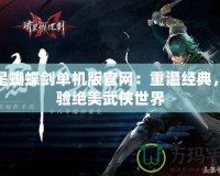 流星蝴蝶劍單機版官網：重溫經典，體驗絕美武俠世界