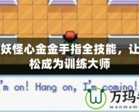 口袋妖怪心金金手指全技能，讓你輕松成為訓練大師