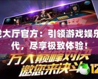 jj游戲大廳官方：引領游戲娛樂新時代，盡享極致體驗！