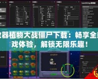 修改器植物大戰僵尸下載：暢享全新游戲體驗，解鎖無限樂趣！
